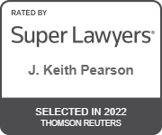 Rated By Super Lawyers J. Keith Pearson Selected in 2022 Thomson Reuters